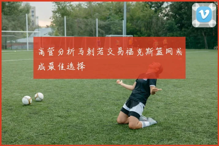 高管分析马刺若交易福克斯篮网或成最佳选择