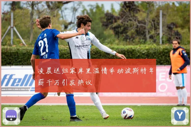 凌晨送归家库里温情举动波斯特年薪千万引发热议